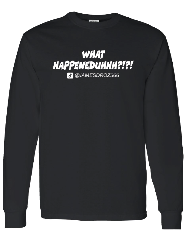 What Happeneduhhh?!?! Long Sleeve T-Shirt