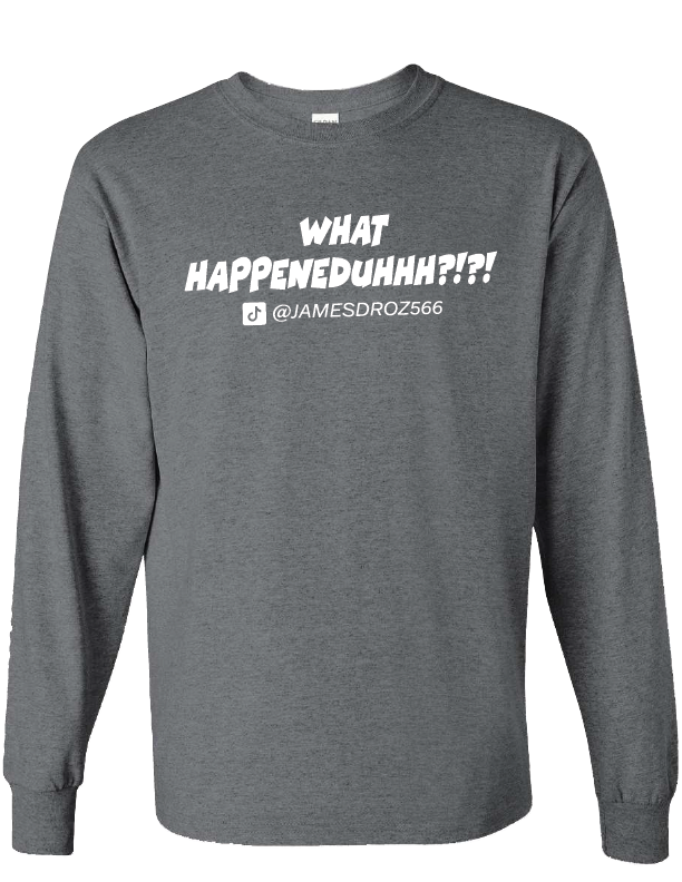 James Droz “What Happeneduhhh?!?!” Long Sleeve Charcoal T-Shirt, jamesdrozmerch.shop